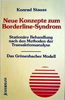 Neue Konzepte zum Borderline-Syndrom. Stationäre Behandlung nach den Methoden der Transaktionsanalyse - Das Grönenbacher Modell