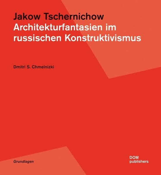 Jakow Tschernichow. Architekturfantasien im russischen Konstruktivismus (Grundlagen/Basics)
