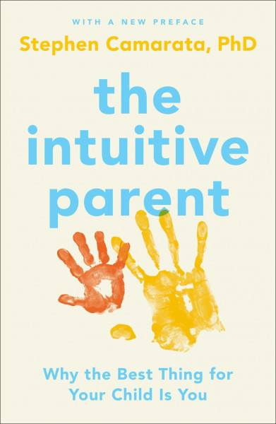 The Intuitive Parent: Why the Best Thing for Your Child Is You