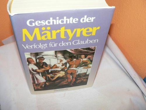 Geschichte der Märtyrer. Verfolgt für den Glauben