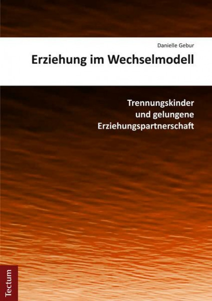 Erziehung im Wechselmodell: Trennungskinder und gelungene Erziehungspartnerschaft (Wissenschaftliche Beiträge aus dem Tectum Verlag: Pädagogik)