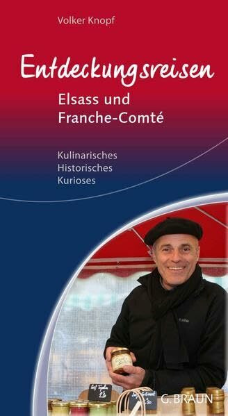 Entdeckungsreisen Elsass und Franche-Comté: Kulinarisches, Historisches, Kurioses