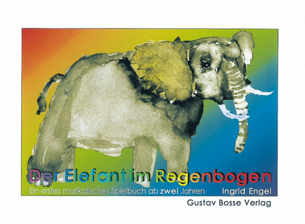 Der Elefant im Regenbogen: Ein erstes musikalisches Spielbuch ab zwei Jahren für Eltern-Kind-Gruppen, Musikschulen, Kindergärten und Familien