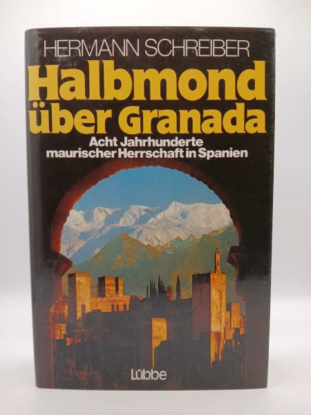 Halbmond über Granada. Acht Jahrhunderte maurischer Herrschaft in Spanien