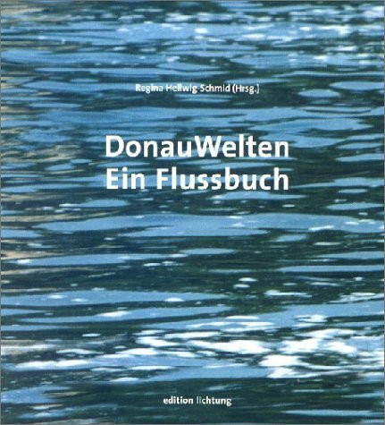 DonauWelten: Ein Flussbuch: Ein Projekt d. KunstKnoten in d. edition lichtung.