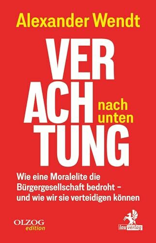 Verachtung nach unten: Wie eine Moralelite die Bürgergesellschaft bedroht – und wie wir sie verteidigen können