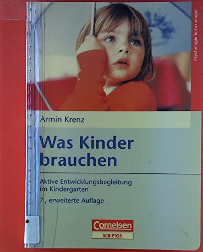 Was Kinder brauchen (10. Auflage): Aktive Entwicklungsbegleitung im Kindergarten