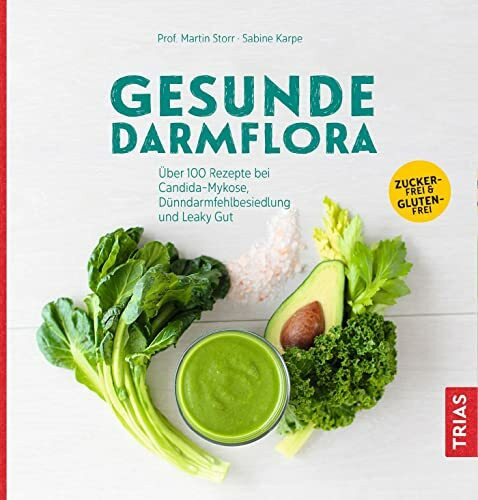 Gesunde Darmflora: Über 100 Rezepte bei Candida-Mykose, Dünndarm-Fehlbesiedlung und Leaky Gut