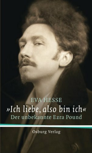 Ich liebe, also bin ich: Der unbekannte Ezra Pound