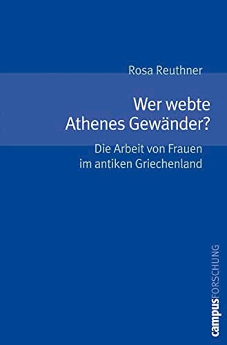Wer webte Athenes Gewänder?: Die Arbeit von Frauen im antiken Griechenland (Campus Forschung, 897) Wer webte Athenes Gewänder?: Die Arbeit von Frauen im antiken Griechenland (Campus Forschung, 897)