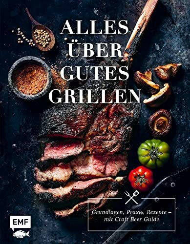 Alles über gutes Grillen: Grundlagen, Praxis, Rezepte – mit Craft Beer Guide