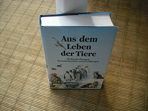 Aus dem Leben der Tiere: 100 Beschreibungen, Tatsachenberichte und Erzählungen