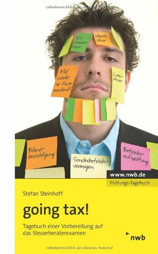 going tax!: Tagebuch einer Vorbereitung auf das Steuerberaterexamen.