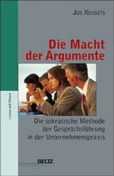 Die Macht der Argumente: Die sokratische Methode der Gesprächsführung in der Unternehmenspraxis (Beltz Qualifikation)