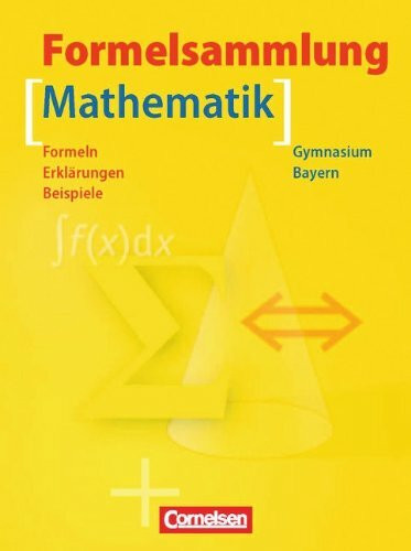Formelsammlungen Sekundarstufe I und II - Bayern: 5.-12. Jahrgangsstufe - Mathematik: Formelsammlung mit Merkhilfe. Formeln - Erklärungen - Beispiele: ... - Bespiele. Formelsammlung mit Merkhilfe