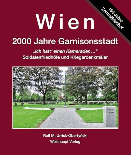 Ich hatt‘ einen Kameraden: Militärische Bestattungs- und Gedenkkultur, Soldatenfriedhöfe und Kriegerdenkmäler (Wien. 2000 Jahre ­Garnisonsstadt, Bd. 7)