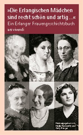 Die Erlangischen Mädchen sind recht schön und artig...: Ein Erlanger Frauengeschichtsbuch