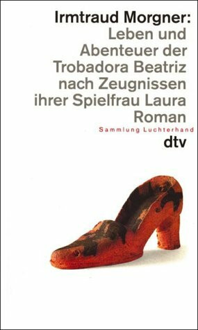 Leben und Abenteuer der Trobadora Beatriz nach Zeugnissen ihrer Spielfrau Laura