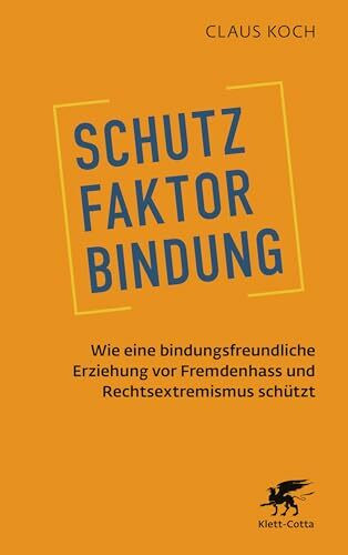 Schutzfaktor Bindung: Wie eine bindungsfreundliche Erziehung vor Fremdenhass und Rechtsextremismus schützt