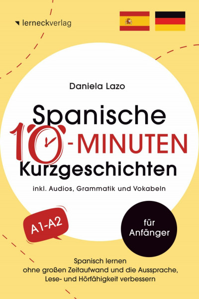 Spanische 10-Minuten Kurzgeschichten: Spanisch lernen ohne großen Zeitaufwand und die Aussprache, Lese- und Hörfähigkeit verbessern (mit 20 zweisprachigen Geschichten, Audios, Grammatik und Vokabeln)