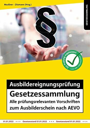 Ausbildereignungsprüfung Gesetzessammlung – Alle prüfungsrelevanten Vorschriften zum Ausbilderschein nach AEVO: Auflage 2022 (Gesetzessammlungen)