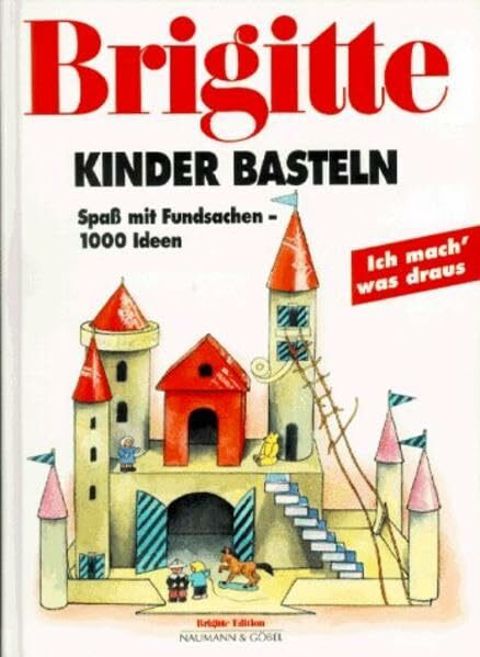BRIGITTE: Kinder basteln: Spass mit Fundsachen - 1000 Ideen. Ich mach' was draus (BRIGITTE Edition)