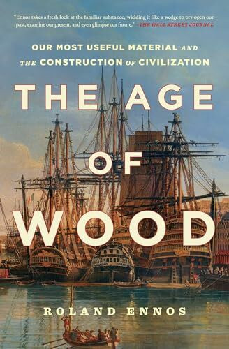 The Age of Wood: Our Most Useful Material and the Construction of Civilization