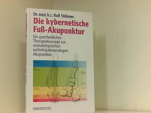 Die kybernetische Fuss-Akupunktur. Ein ganzheitliches Therapiekonzept zur somatotopischen wirbelsäulenanalogen Akupunktur