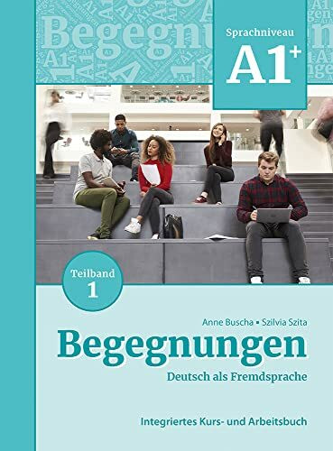 Begegnungen Deutsch als Fremdsprache A1+, Teilband 1: Integriertes Kurs- und Arbeitsbuch: Kurs- und Ubungsbuch A1+ Teil 1