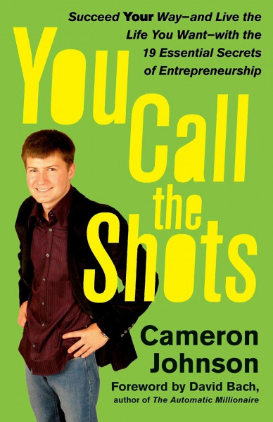 You Call the Shots: Succeed Your Way-- and Live the Life You Want-- with the 19 Essential Secrets of Entrepreneurship