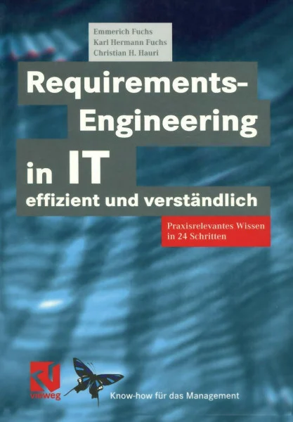 Requirements-Engineering in IT effizient und verständlich: Praxisrelevantes Wissen in 24 Schritten (XKnow-how für das Management)