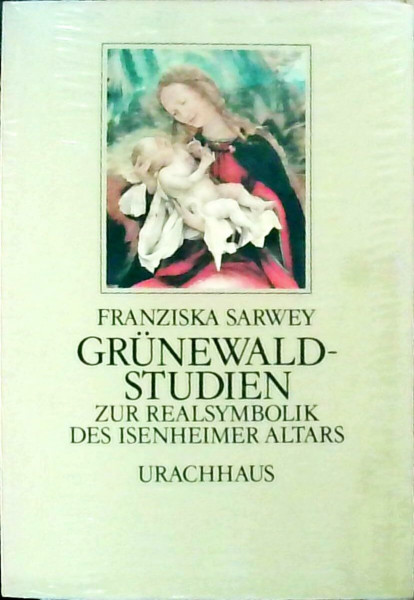 Grünewald-Studien. Zur Realsymbolik des Isenheimer Altars