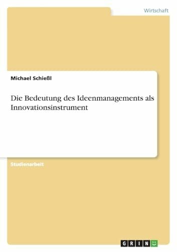 Die Bedeutung des Ideenmanagements als Innovationsinstrument Die Bedeutung des Ideenmanagements als Innovationsinstrument