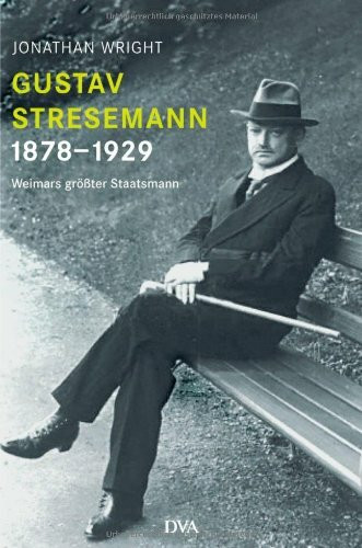 Gustav Stresemann 1878-1929: Weimars größter Staatsmann