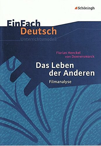 EinFach Deutsch Unterrichtsmodelle: Das Leben der Anderen: Regie: Florian Henckel von Donnersmarck. Filmanalyse. Gymnasiale Oberstufe