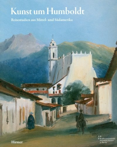 Kunst um Humboldt: Reisestudien aus Mittel- und Südamerika von Rugendas, Bellermann und Hildebrandt, Katalog zur Ausstellung in Berlin, 13.11.09 bis 11.4.10, Kupferstichkabinett im Kulturforum