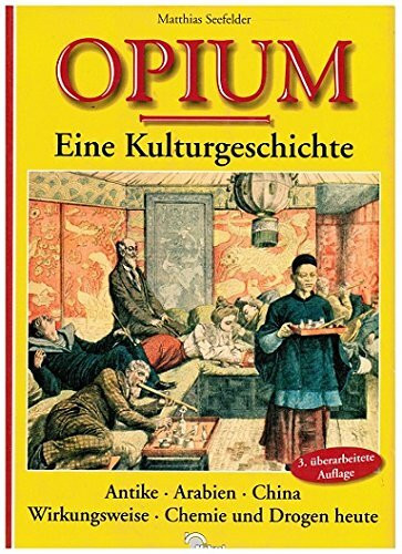 Opium. Eine Kulturgeschichte. Antike - Arabien - China - Wirkungsweise - Chemie und Drogen heute.