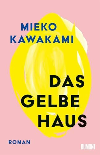 Das gelbe Haus: Roman | »Mieko Kawakami revolutioniert gerade die japanische Literatur.« DIE WELT