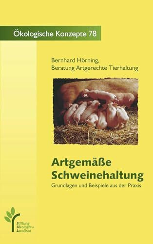 Artgemässe Schweinehaltung: Grundlagen und Beispiele aus der Praxis (Ökologische Konzepte)