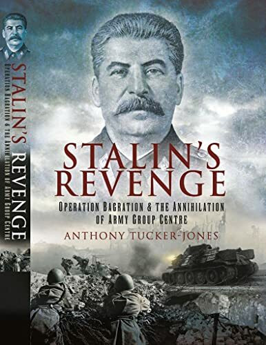 Stalin's Revenge: Operation Bagration and the Annihilation of Army Group Centre