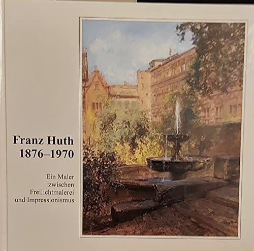 Franz Huth - 1876-1970. Ein Maler zwischen Freilichtmalerei und Impressionismus