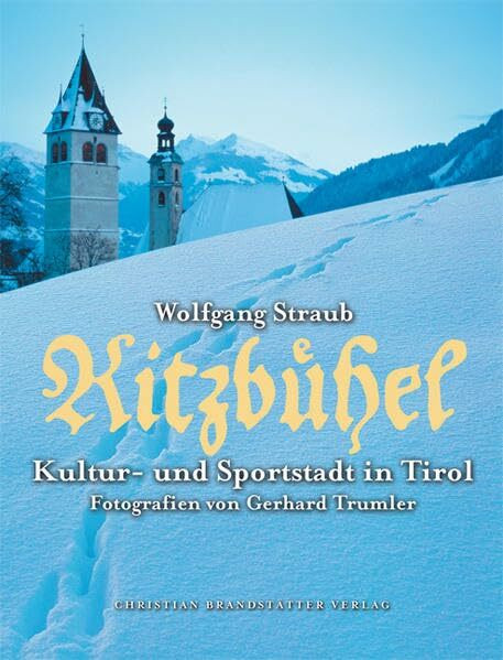 Kitzbühel. Kultur- und Sportstadt in Tirol: Kultur- und Sportstadt in Tirol. Hrsg. v. Peter u. Antje Debus, Dirk Freiherr von Dörnberg u. a.