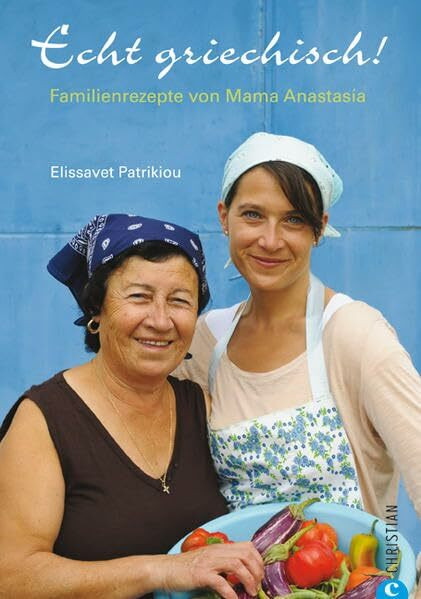 Echt griechisch!: Familienrezepte von Mama Anastasía