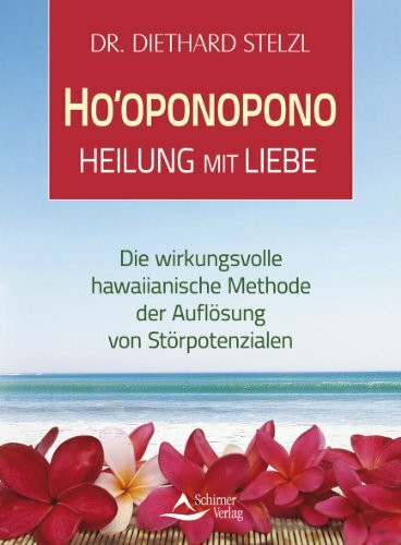 Ho'oponopono - Heilung mit Liebe - Die wirkungsvolle hawaiianische Methode der Auflösung von Störpotenzialen