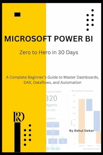 Microsoft Power BI: Zero to Hero in 30 Days: A Complete Beginner’s Guide to Master Dashboards, DAX, Dataflows, and Automation