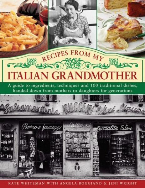 Recipes from My Italian Grandmother: A Guide to Ingredients, Techniques and 100 Traditional Dishes,