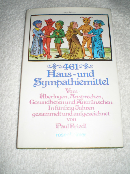 Vierhunderteinundsechzig Haus- und Sympathiemittel. Vom Überlugen, Ansprechen, Gesundbeten und Anwünschen