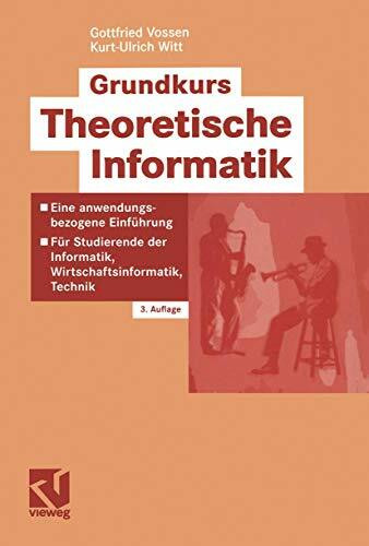 Grundkurs Theoretische Informatik: Eine anwendungsbezogene Einführung - Für Studierende der Informatik, Wirtschaftsinformatik, Technik