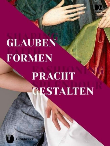 Shaping Faith – Fashioning Splendour. Glauben formen – Pracht gestalten (PARTICIPARE! Publikationen des Diözesanmuseums Rottenburg)