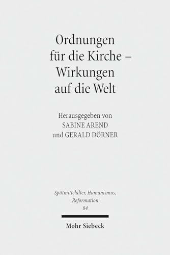 Ordnungen für die Kirche - Wirkungen auf die Welt: Evangelische Kirchenordnungen des 16. Jahrhunderts (Spätmittelalter, Humanismus, Reformation ... Ages, Humanism and the Reformation, Band 84)
